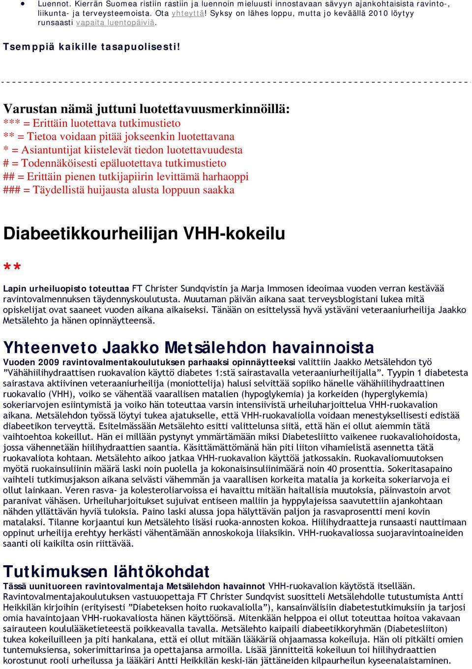 Varustan nämä juttuni luotettavuusmerkinnöillä: *** = Erittäin luotettava tutkimustieto ** = Tietoa voidaan pitää jokseenkin luotettavana * = Asiantuntijat kiistelevät tiedon luotettavuudesta # =