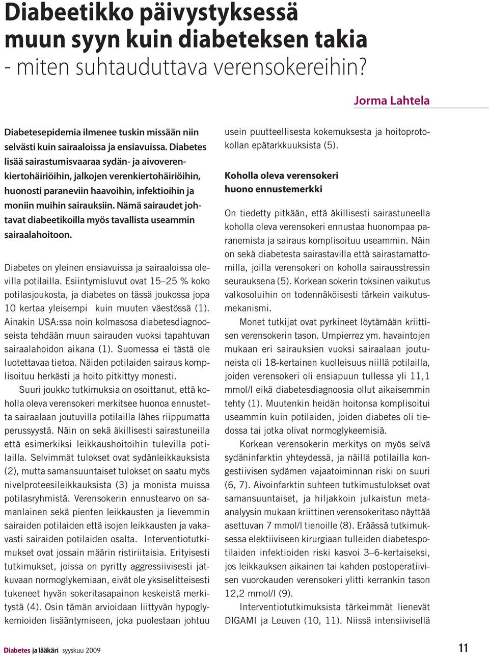 Nämä sairaudet johtavat diabeetikoilla myös tavallista useammin sairaalahoitoon. Diabetes on yleinen ensiavuissa ja sairaaloissa olevilla potilailla.