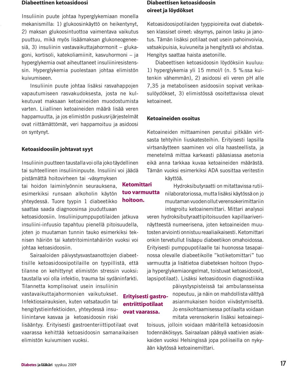 Hyperglykemia puolestaan johtaa elimistön kuivumiseen. Insuliinin puute johtaa lisäksi rasvahappojen vapautumiseen rasvakudoksesta, josta ne kulkeutuvat maksaan ketoaineiden muodostumista varten.