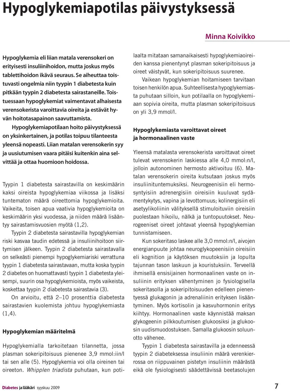 Toistuessaan hypoglykemiat vaimentavat alhaisesta verensokerista varoittavia oireita ja estävät hyvän hoitotasapainon saavuttamista.