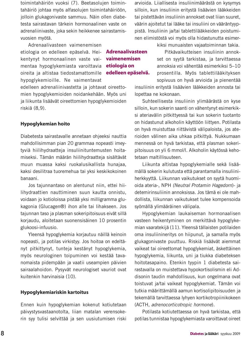 Heikentynyt hormonaalinen vaste vaimentaa hypoglykemiasta varoittavia oireita ja altistaa tiedostamattomille hypoglykemioille.