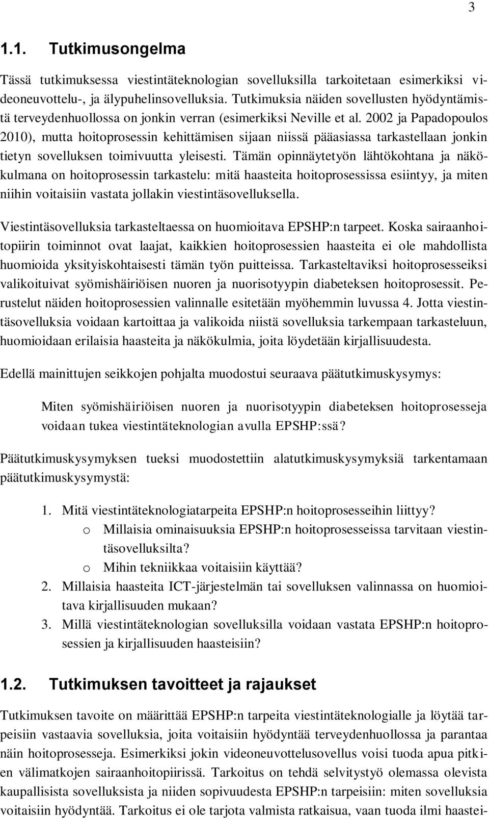 2002 ja Papadopoulos 2010), mutta hoitoprosessin kehittämisen sijaan niissä pääasiassa tarkastellaan jonkin tietyn sovelluksen toimivuutta yleisesti.