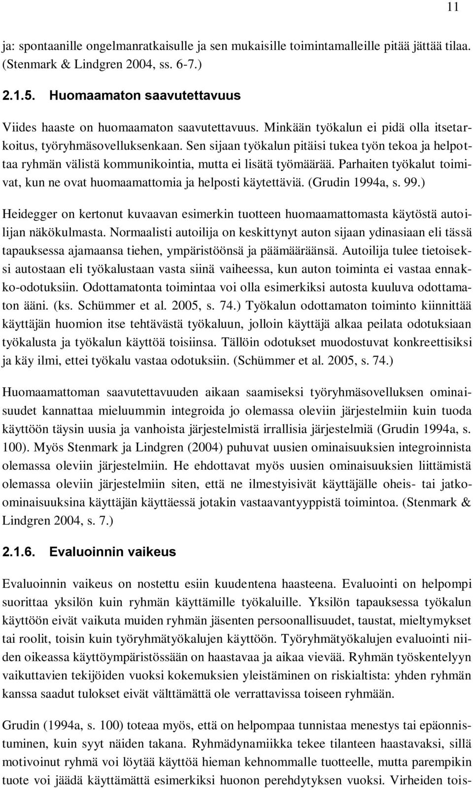 Sen sijaan työkalun pitäisi tukea työn tekoa ja helpottaa ryhmän välistä kommunikointia, mutta ei lisätä työmäärää. Parhaiten työkalut toimivat, kun ne ovat huomaamattomia ja helposti käytettäviä.