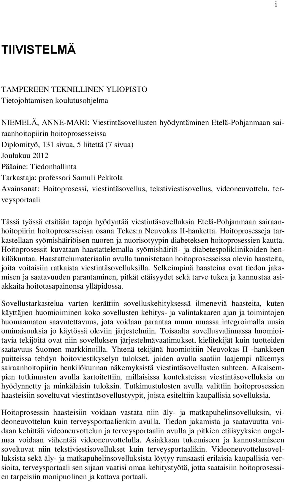 terveysportaali Tässä työssä etsitään tapoja hyödyntää viestintäsovelluksia Etelä-Pohjanmaan sairaanhoitopiirin hoitoprosesseissa osana Tekes:n Neuvokas II-hanketta.