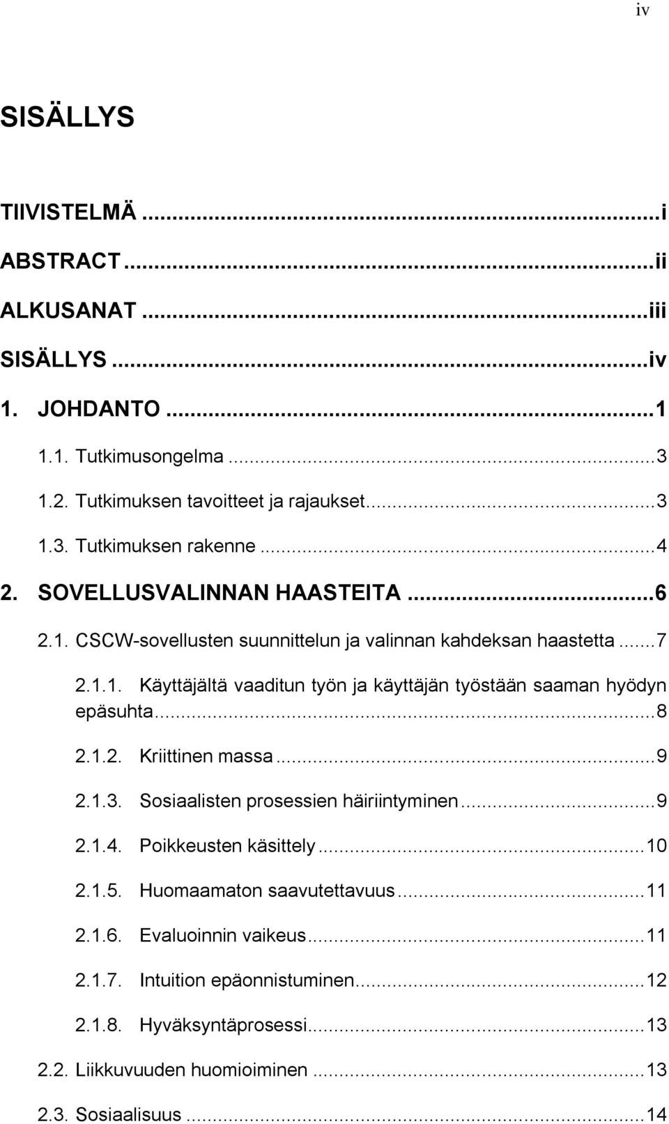 .. 8 2.1.2. Kriittinen massa... 9 2.1.3. Sosiaalisten prosessien häiriintyminen... 9 2.1.4. Poikkeusten käsittely... 10 2.1.5. Huomaamaton saavutettavuus... 11 2.1.6.