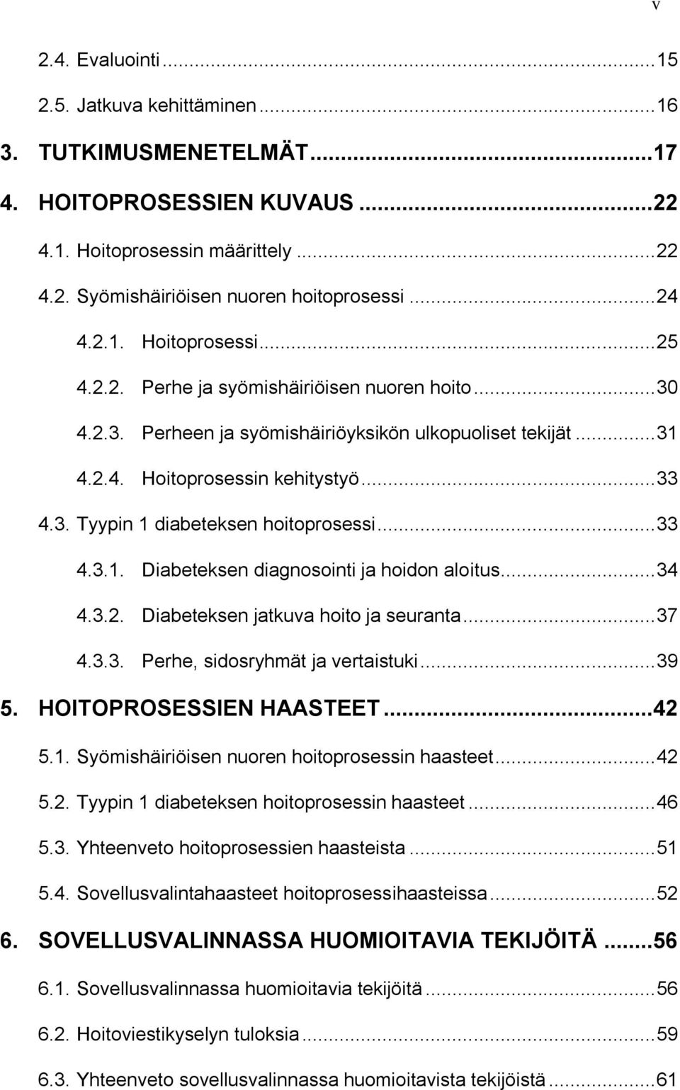 .. 33 4.3.1. Diabeteksen diagnosointi ja hoidon aloitus... 34 4.3.2. Diabeteksen jatkuva hoito ja seuranta... 37 4.3.3. Perhe, sidosryhmät ja vertaistuki... 39 5. HOITOPROSESSIEN HAASTEET... 42 5.1. Syömishäiriöisen nuoren hoitoprosessin haasteet.