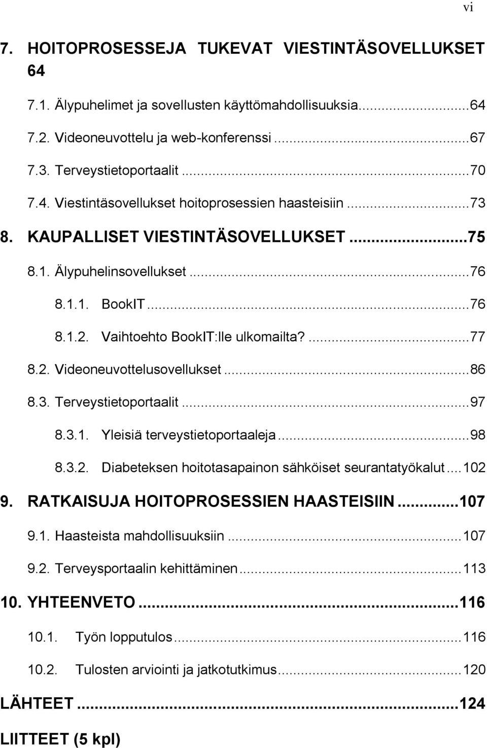 .. 97 8.3.1. Yleisiä terveystietoportaaleja... 98 8.3.2. Diabeteksen hoitotasapainon sähköiset seurantatyökalut... 102 9. RATKAISUJA HOITOPROSESSIEN HAASTEISIIN... 107 9.1. Haasteista mahdollisuuksiin.