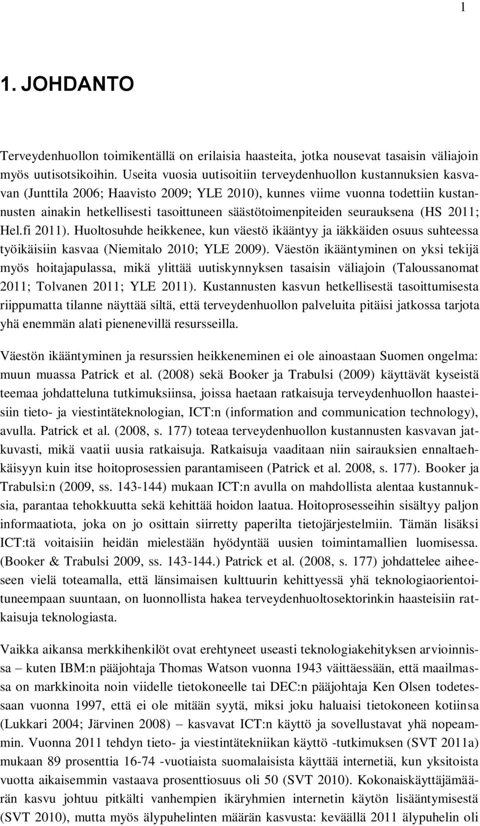 säästötoimenpiteiden seurauksena (HS 2011; Hel.fi 2011). Huoltosuhde heikkenee, kun väestö ikääntyy ja iäkkäiden osuus suhteessa työikäisiin kasvaa (Niemitalo 2010; YLE 2009).