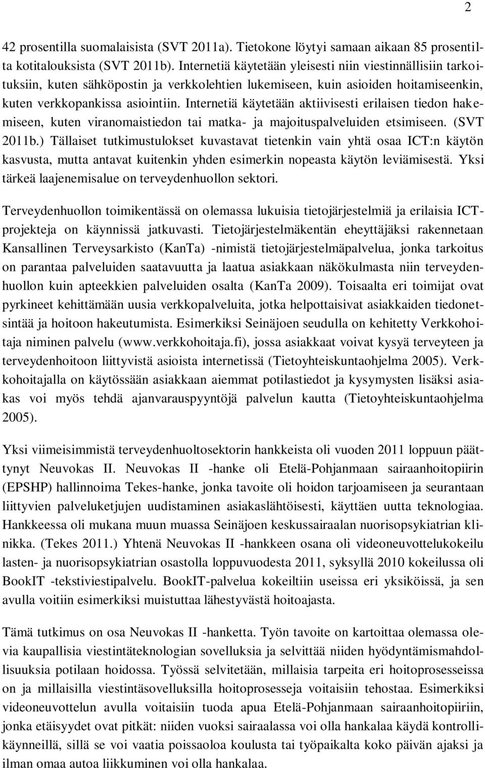 Internetiä käytetään aktiivisesti erilaisen tiedon hakemiseen, kuten viranomaistiedon tai matka- ja majoituspalveluiden etsimiseen. (SVT 2011b.