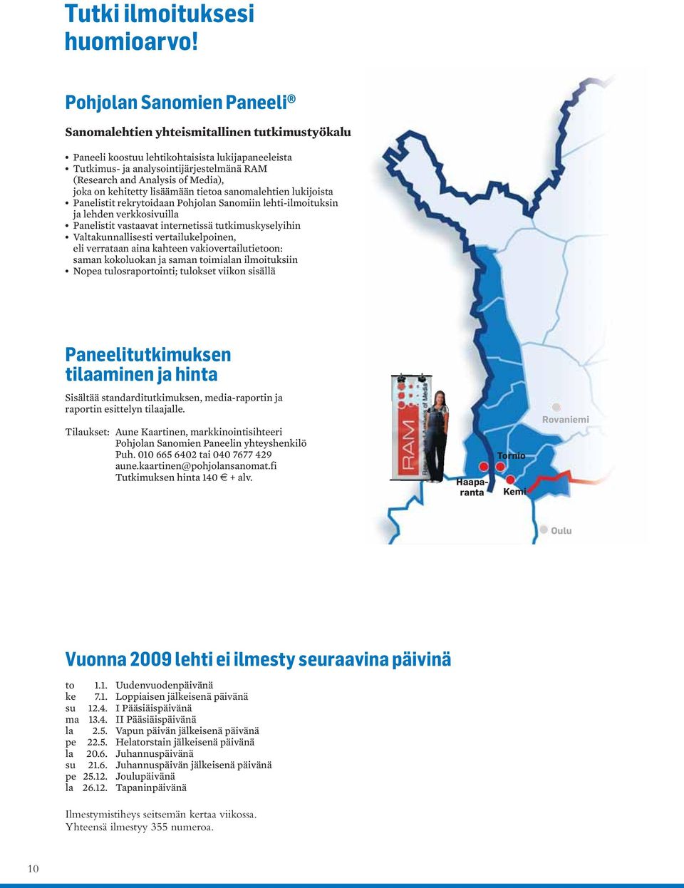 joka on kehitetty lisäämään tietoa sanomalehtien lukijoista Panelistit rekrytoidaan Pohjolan Sanomiin lehti-ilmoituksin ja lehden verkkosivuilla Panelistit vastaavat internetissä tutkimuskyselyihin