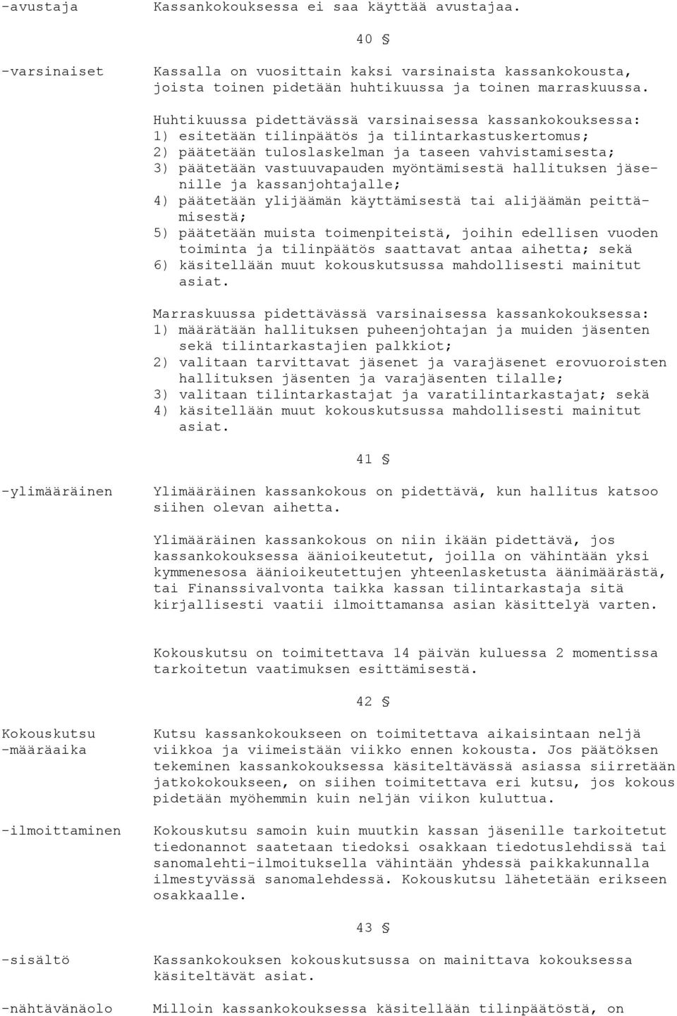 myöntämisestä hallituksen jäsenille ja kassanjohtajalle; 4) päätetään ylijäämän käyttämisestä tai alijäämän peittämisestä; 5) päätetään muista toimenpiteistä, joihin edellisen vuoden toiminta ja