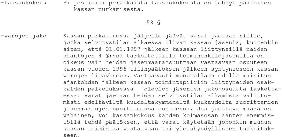 01.1997 jälkeen kassaan liittyneillä näiden sääntöjen 4 :ssä tarkoitetuilla toimihenkilöjäsenillä on oikeus vain heidän jäsenmääräosuuttaan vastaavaan osuuteen kassan vuoden 1996 tilinpäätöksen