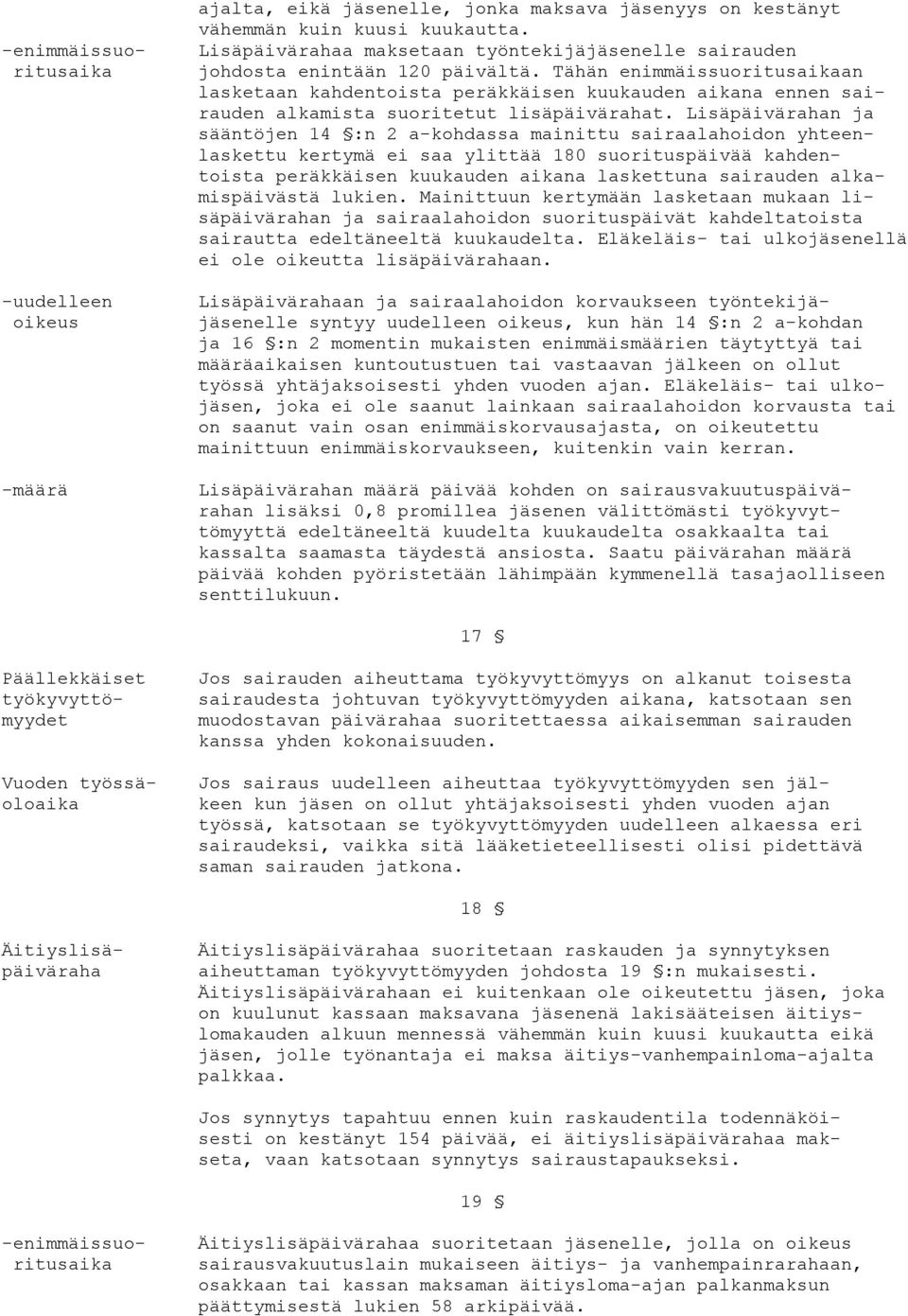 Tähän enimmäissuoritusaikaan lasketaan kahdentoista peräkkäisen kuukauden aikana ennen sairauden alkamista suoritetut lisäpäivärahat.