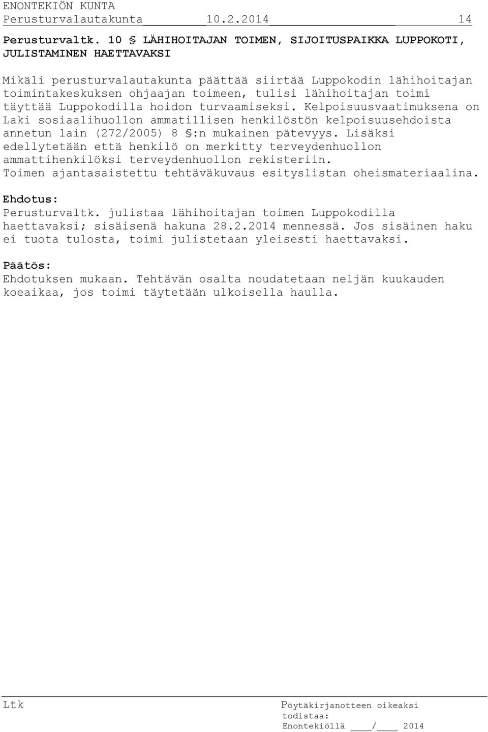 toimi täyttää Luppokodilla hoidon turvaamiseksi. Kelpoisuusvaatimuksena on Laki sosiaalihuollon ammatillisen henkilöstön kelpoisuusehdoista annetun lain (272/2005) 8 :n mukainen pätevyys.