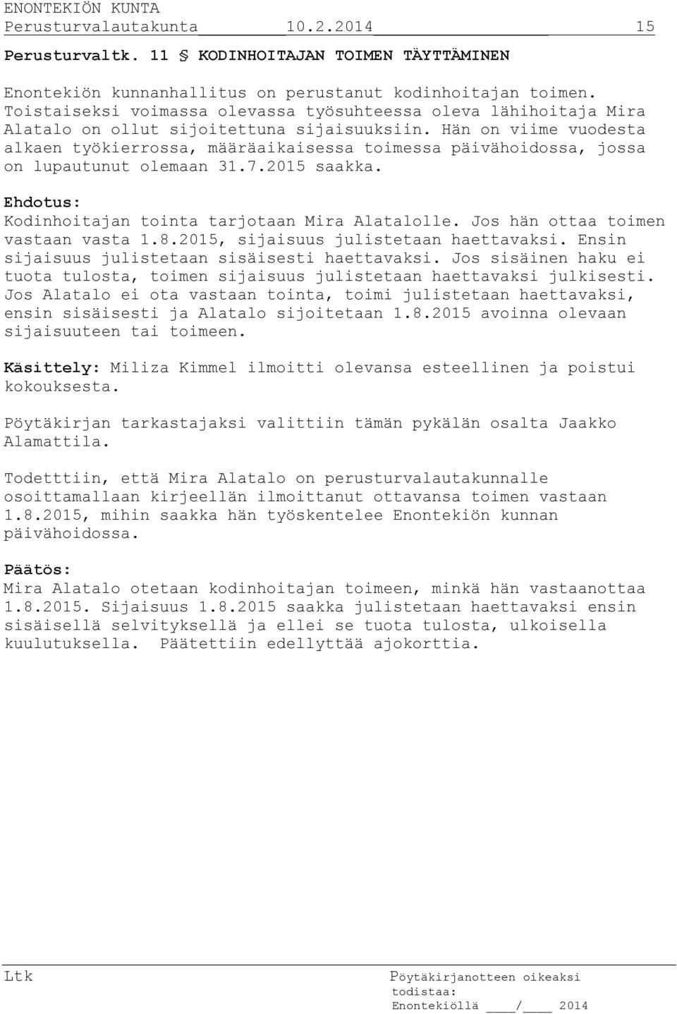 Hän on viime vuodesta alkaen työkierrossa, määräaikaisessa toimessa päivähoidossa, jossa on lupautunut olemaan 31.7.2015 saakka. Kodinhoitajan tointa tarjotaan Mira Alatalolle.