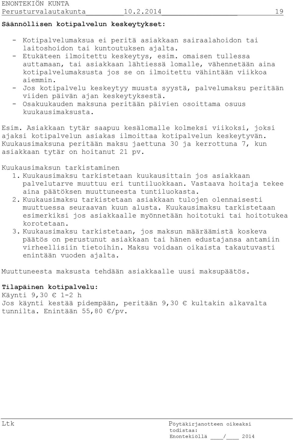 - Jos kotipalvelu keskeytyy muusta syystä, palvelumaksu peritään viiden päivän ajan keskeytyksestä. - Osakuukauden maksuna peritään päivien osoittama osuus kuukausimaksusta. Esim.