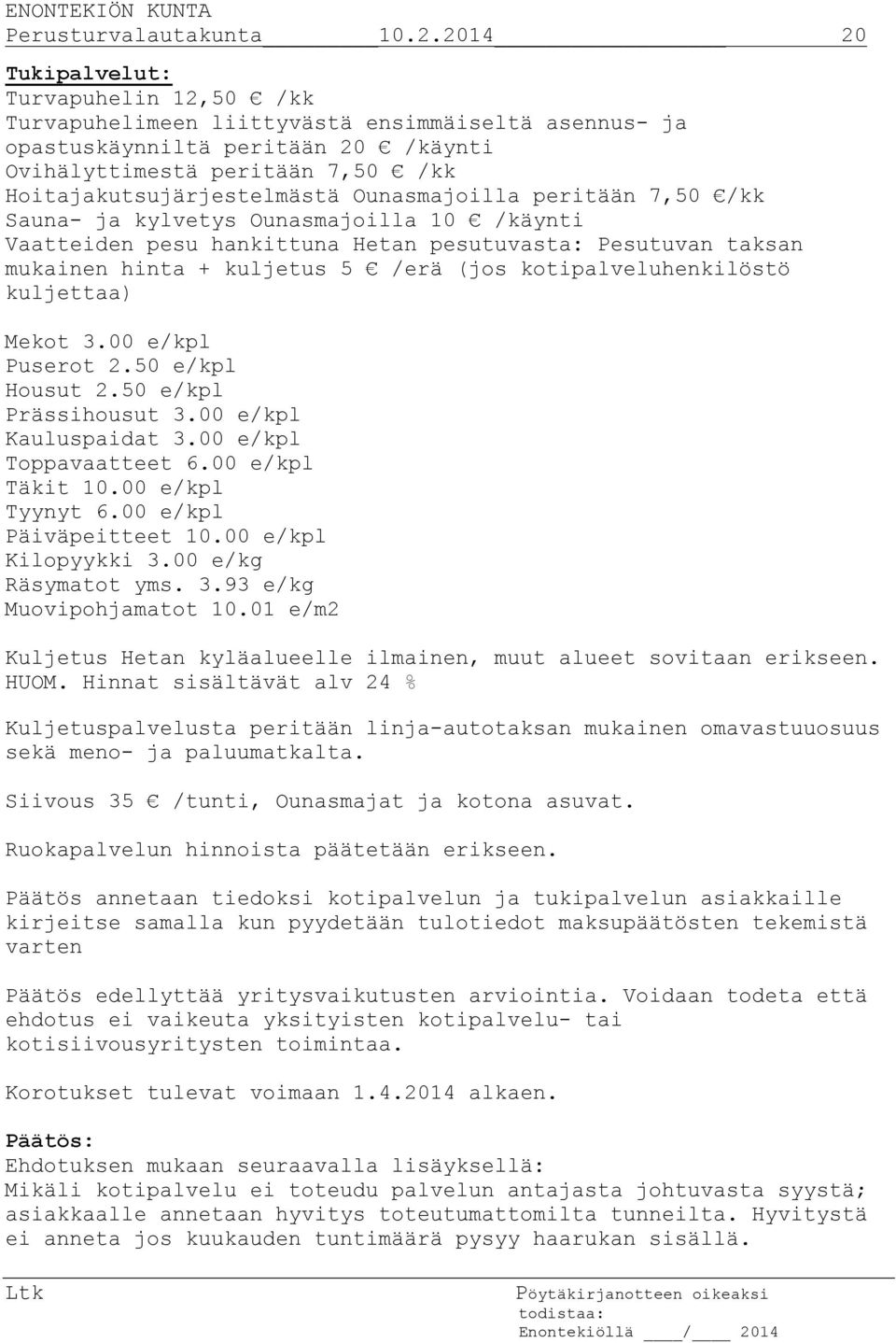 Ounasmajoilla peritään 7,50 /kk Sauna- ja kylvetys Ounasmajoilla 10 /käynti Vaatteiden pesu hankittuna Hetan pesutuvasta: Pesutuvan taksan mukainen hinta + kuljetus 5 /erä (jos kotipalveluhenkilöstö