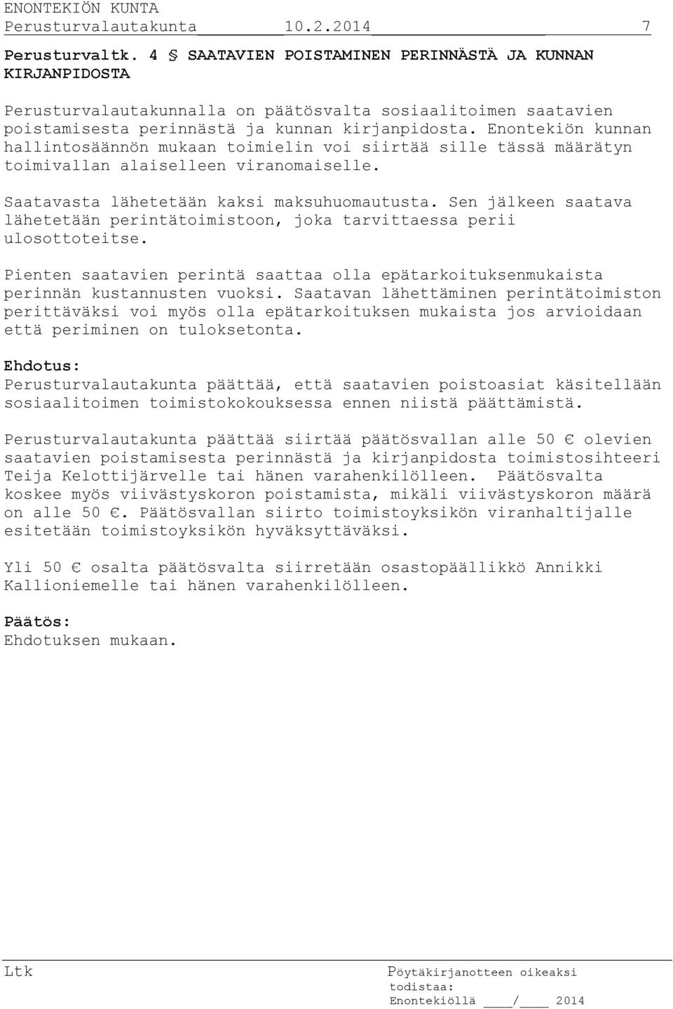 Enontekiön kunnan hallintosäännön mukaan toimielin voi siirtää sille tässä määrätyn toimivallan alaiselleen viranomaiselle. Saatavasta lähetetään kaksi maksuhuomautusta.