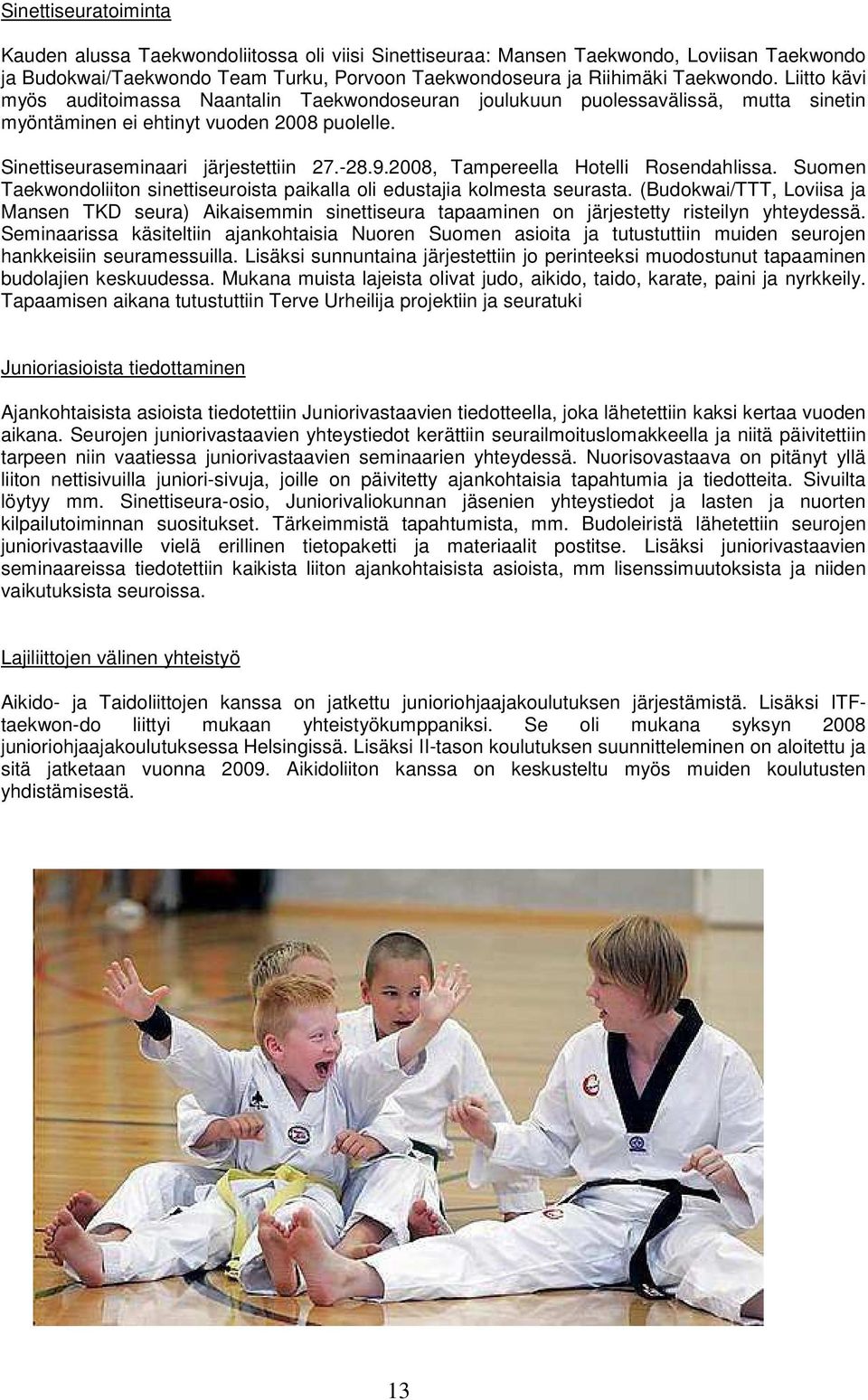 2008, Tampereella Hotelli Rosendahlissa. Suomen Taekwondoliiton sinettiseuroista paikalla oli edustajia kolmesta seurasta.