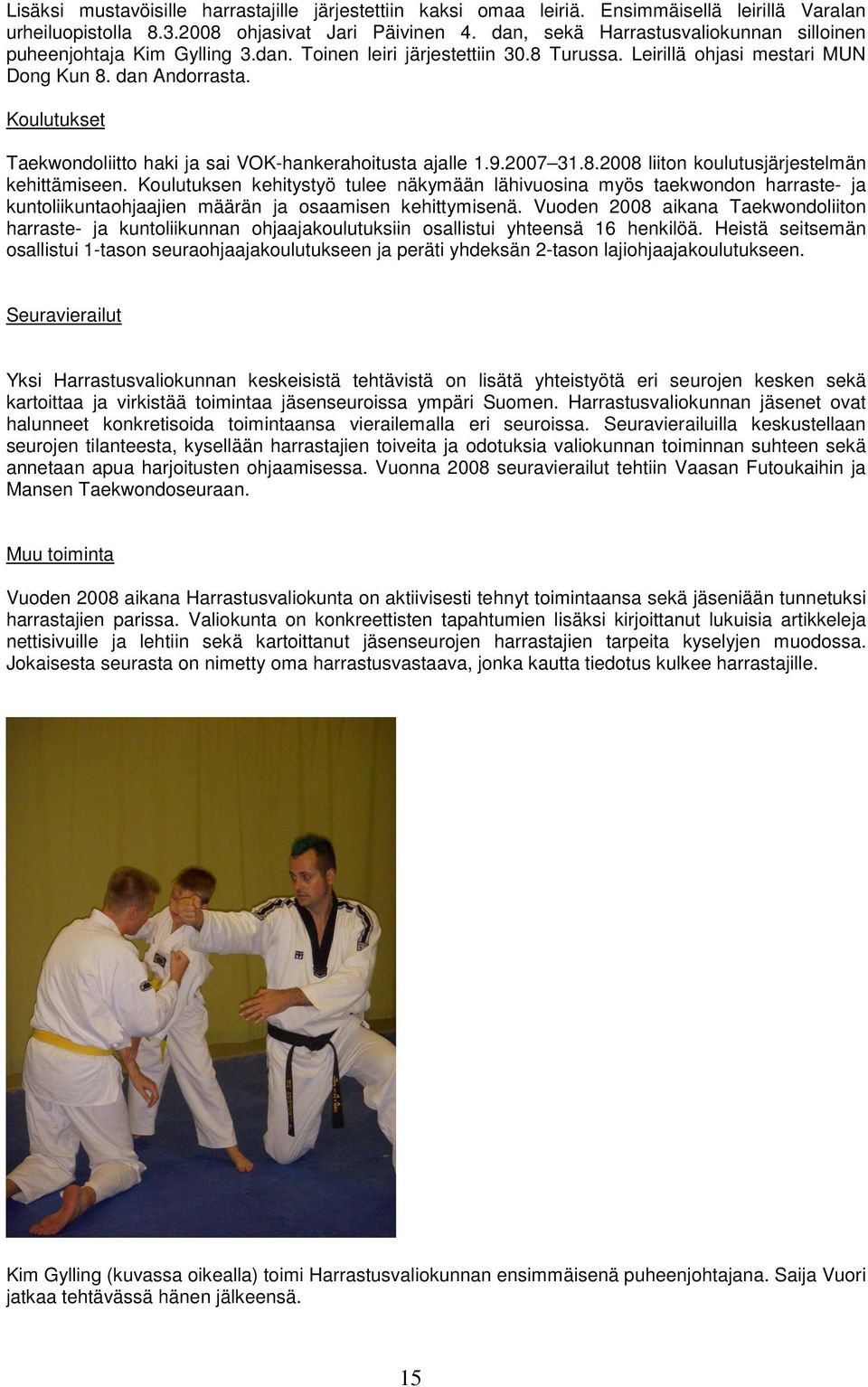 Koulutukset Taekwondoliitto haki ja sai VOK-hankerahoitusta ajalle 1.9.2007 31.8.2008 liiton koulutusjärjestelmän kehittämiseen.