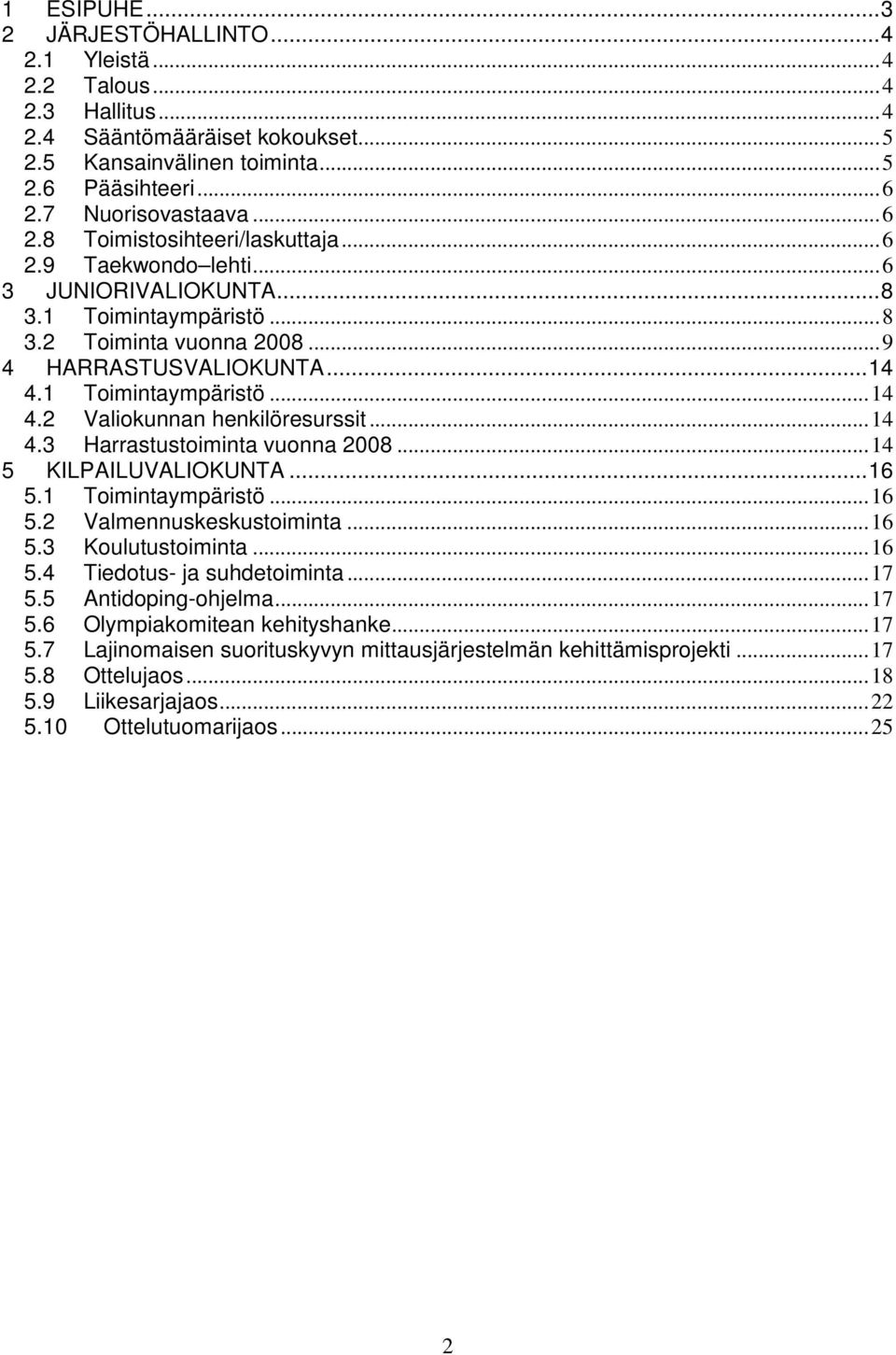 1 Toimintaympäristö... 14 4.2 Valiokunnan henkilöresurssit... 14 4.3 Harrastustoiminta vuonna 2008... 14 5 KILPAILUVALIOKUNTA... 16 5.1 Toimintaympäristö... 16 5.2 Valmennuskeskustoiminta... 16 5.3 Koulutustoiminta.