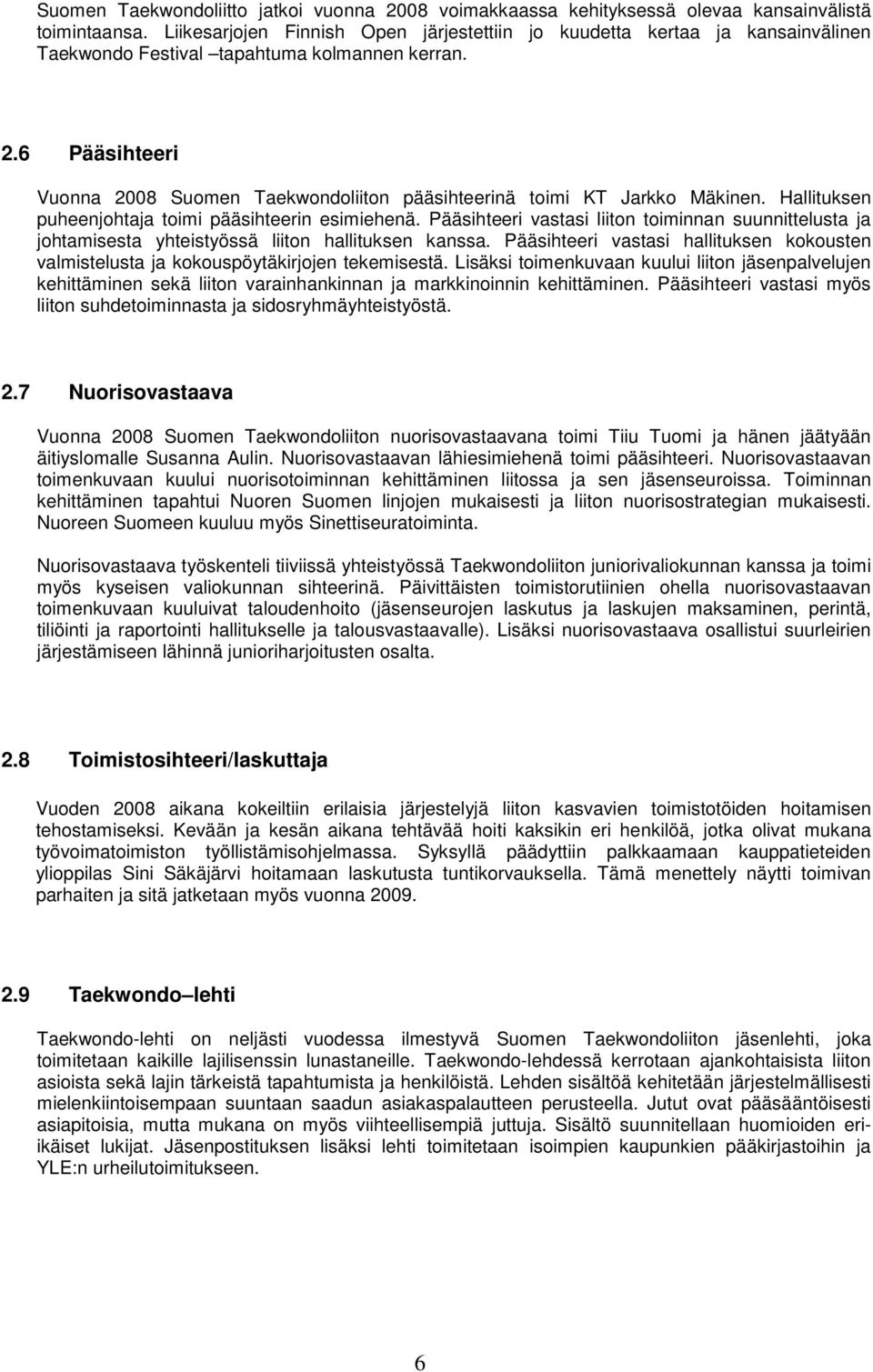 6 Pääsihteeri Vuonna 2008 Suomen Taekwondoliiton pääsihteerinä toimi KT Jarkko Mäkinen. Hallituksen puheenjohtaja toimi pääsihteerin esimiehenä.