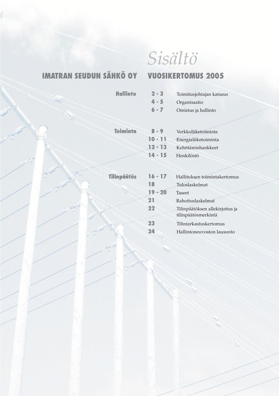 Henkilöstö Tilinpäätös 16-17 Hallituksen toimintakertomus 18 Tuloslaskelmat 19-20 Taseet 21 Rahoituslaskelmat