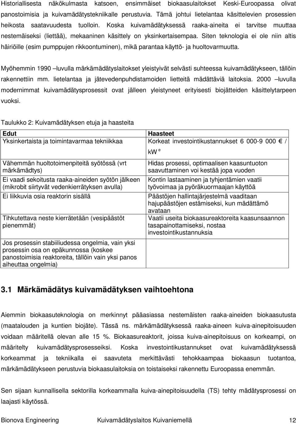 Koska kuivamädätyksessä raaka-aineita ei tarvitse muuttaa nestemäiseksi (liettää), mekaaninen käsittely on yksinkertaisempaa.