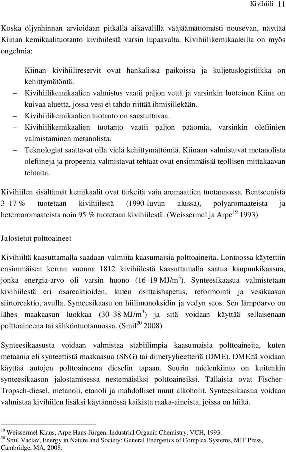 Kivihiilikemikaalien valmistus vaatii paljon vettä ja varsinkin luoteinen Kiina on kuivaa aluetta, jossa vesi ei tahdo riittää ihmisillekään. Kivihiilikemikaalien tuotanto on saastuttavaa.