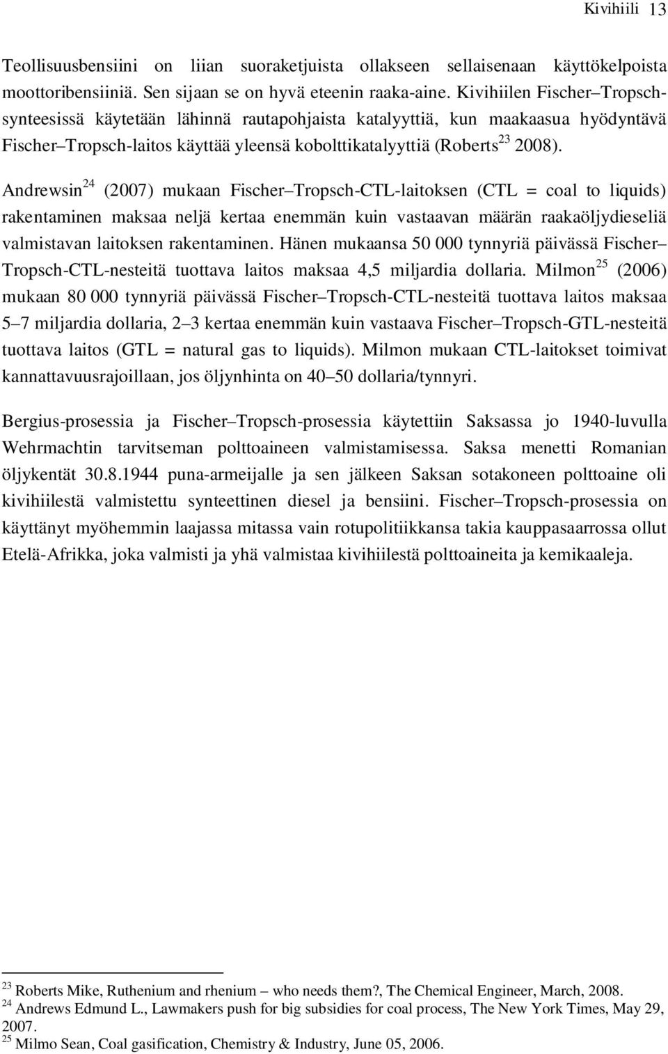 Andrewsin 24 (2007) mukaan Fischer Tropsch-CTL-laitoksen (CTL = coal to liquids) rakentaminen maksaa neljä kertaa enemmän kuin vastaavan määrän raakaöljydieseliä valmistavan laitoksen rakentaminen.