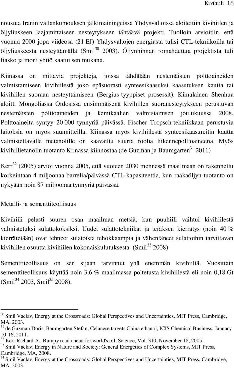 Öljynhinnan romahdettua projektista tuli fiasko ja moni yhtiö kaatui sen mukana.