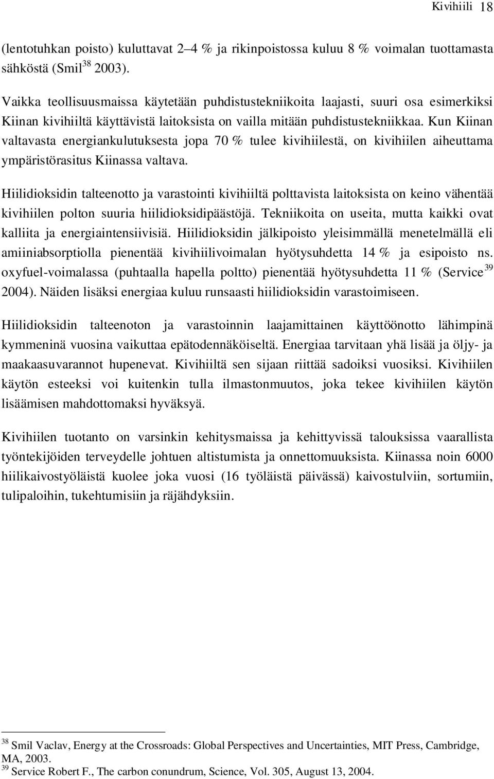 Kun Kiinan valtavasta energiankulutuksesta jopa 70 % tulee kivihiilestä, on kivihiilen aiheuttama ympäristörasitus Kiinassa valtava.