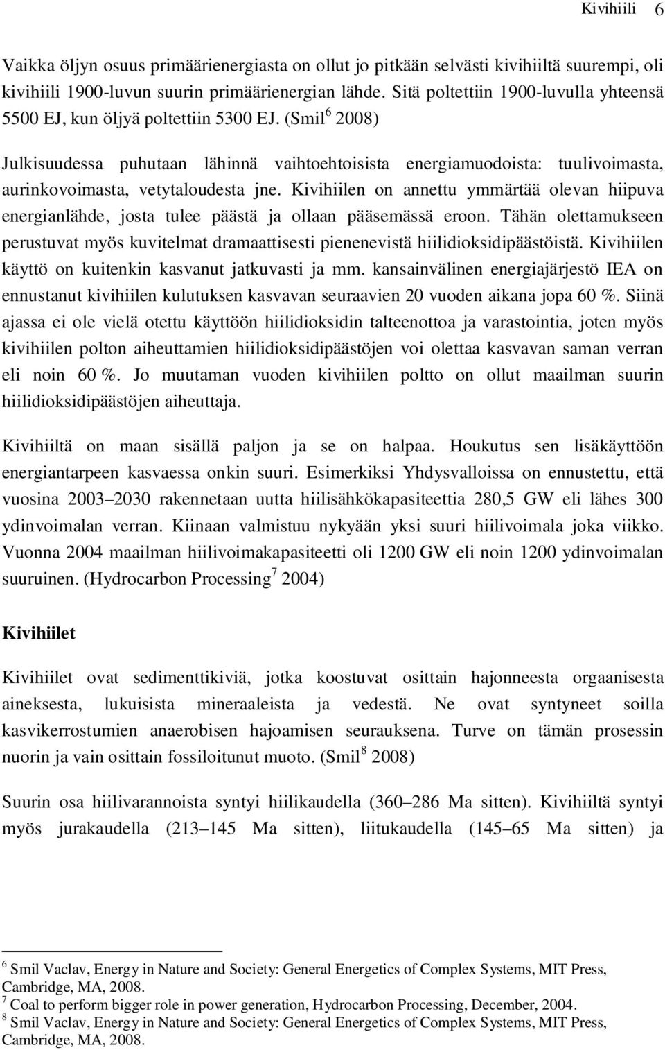 (Smil 6 2008) Julkisuudessa puhutaan lähinnä vaihtoehtoisista energiamuodoista: tuulivoimasta, aurinkovoimasta, vetytaloudesta jne.