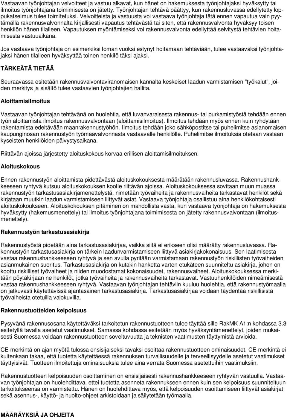 Velvoitteista ja vastuusta voi vastaava työnjohtaja tätä ennen vapautua vain pyytämällä rakennusvalvonnalta kirjallisesti vapautus tehtävästä tai siten, että rakennusvalvonta hyväksyy toisen henkilön