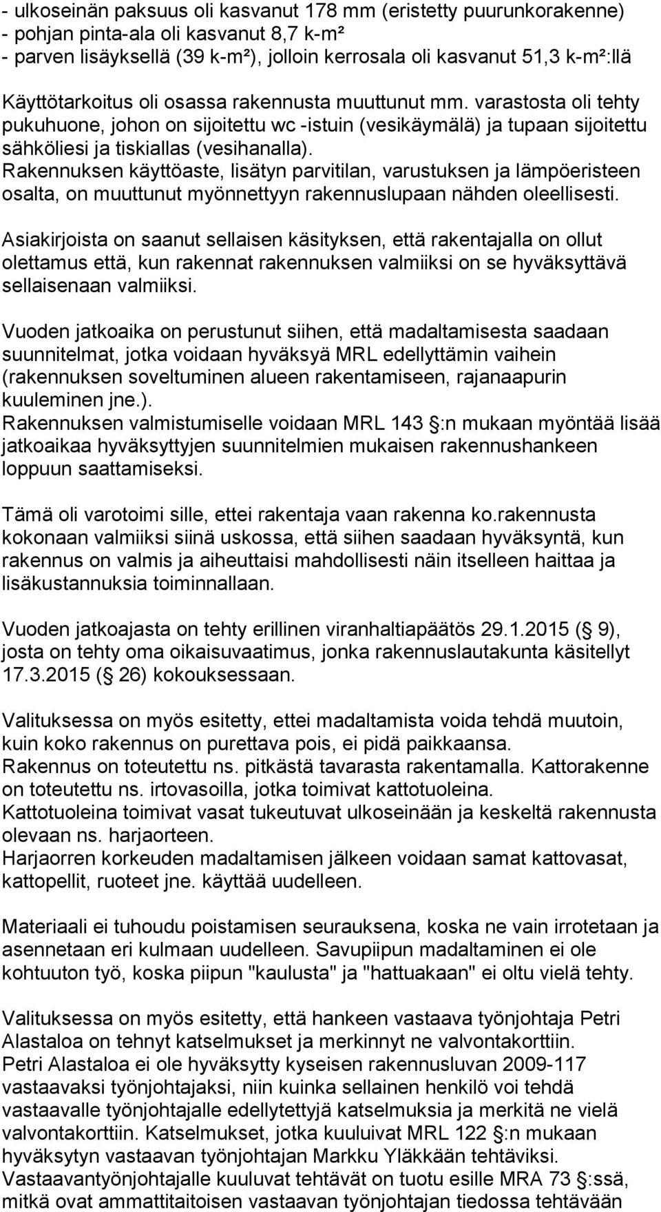 Rakennuksen käyttöaste, lisätyn parvitilan, varustuksen ja lämpöeristeen osalta, on muuttunut myönnettyyn rakennuslupaan nähden oleellisesti.