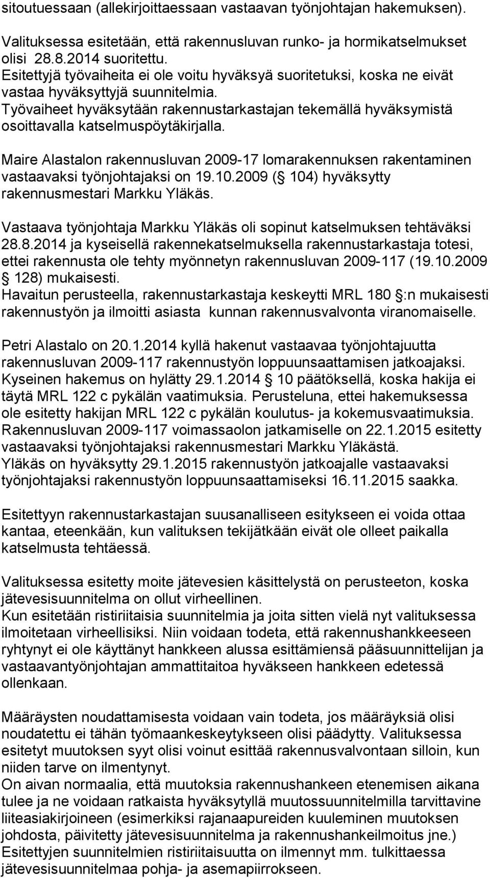 Työvaiheet hyväksytään rakennustarkastajan tekemällä hyväksymistä osoittavalla katselmuspöytäkirjalla.