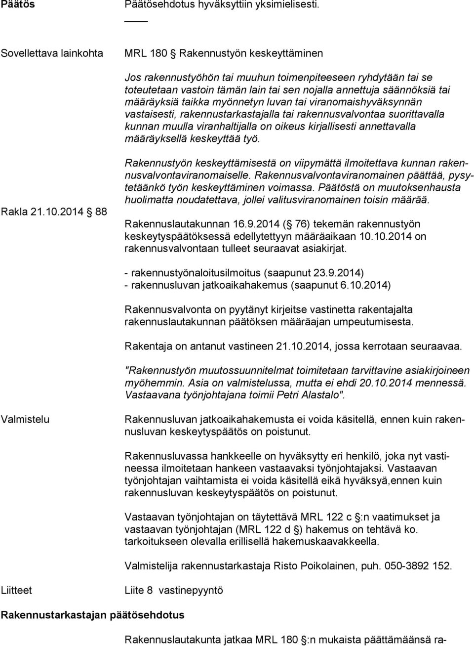 määräyksiä taikka myönnetyn luvan tai viranomaishyväksynnän vastaisesti, rakennustarkastajalla tai rakennusvalvontaa suorittavalla kunnan muulla viranhaltijalla on oikeus kirjallisesti annettavalla