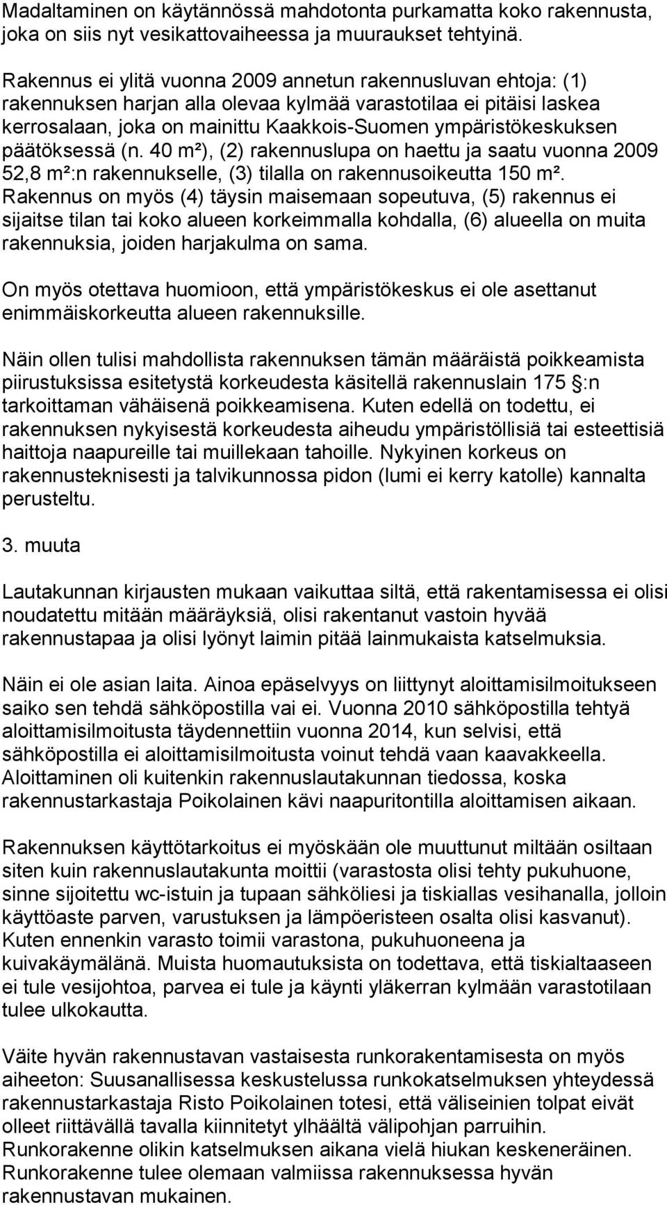 päätöksessä (n. 40 m²), (2) rakennuslupa on haettu ja saatu vuonna 2009 52,8 m²:n rakennukselle, (3) tilalla on rakennusoikeutta 150 m².