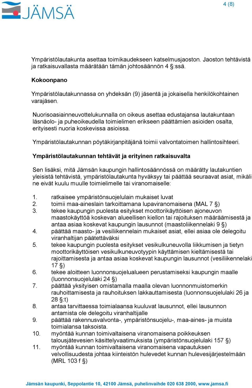 Nuorisoasiainneuvottelukunnalla on oikeus asettaa edustajansa lautakuntaan läsnäolo- ja puheoikeudella toimielimen erikseen päättämien asioiden osalta, erityisesti nuoria koskevissa asioissa.