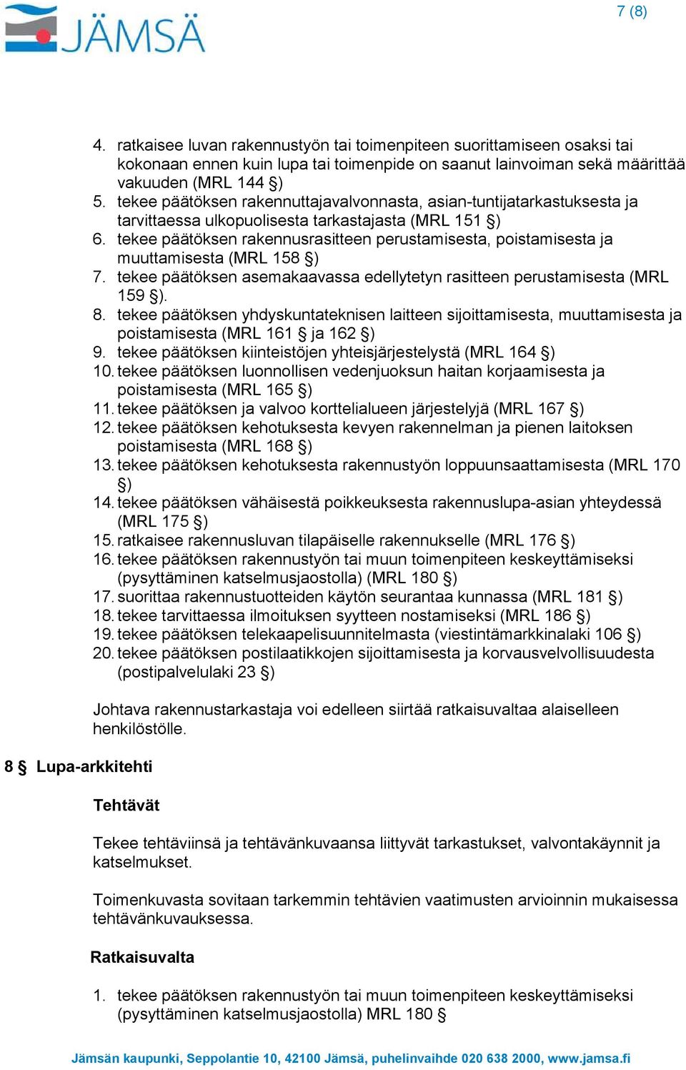 tekee päätöksen rakennusrasitteen perustamisesta, poistamisesta ja muuttamisesta (MRL 158 ) 7. tekee päätöksen asemakaavassa edellytetyn rasitteen perustamisesta (MRL 159 ). 8.