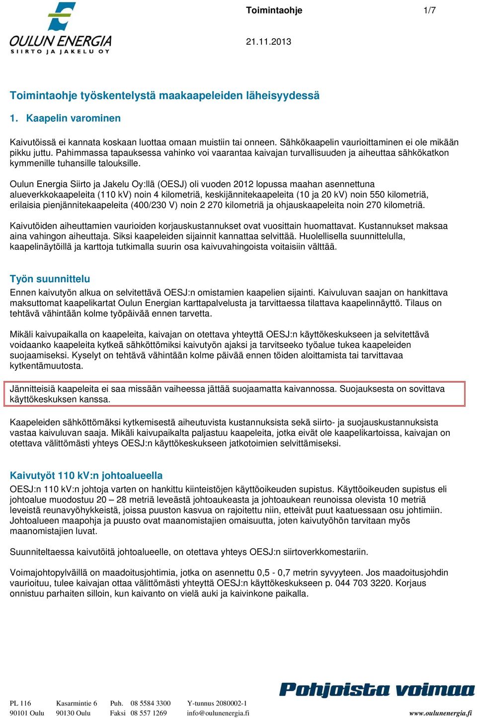 Oulun Energia Siirto ja Jakelu Oy:llä (OESJ) oli vuoden 2012 lopussa maahan asennettuna alueverkkokaapeleita (110 kv) noin 4 kilometriä, keskijännitekaapeleita (10 ja 20 kv) noin 550 kilometriä,