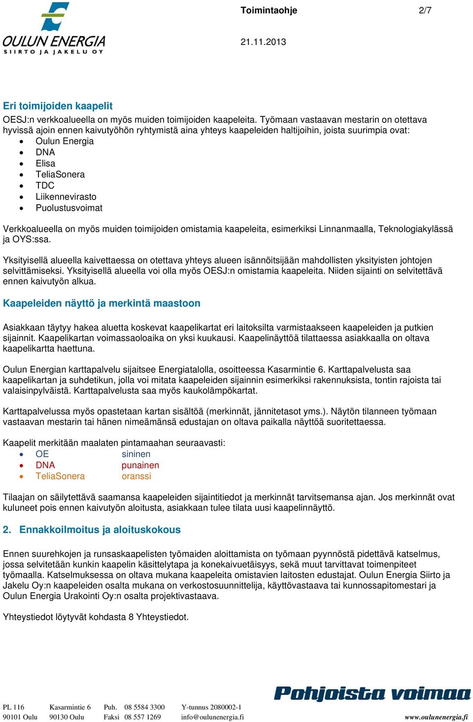 Puolustusvoimat Verkkoalueella on myös muiden toimijoiden omistamia kaapeleita, esimerkiksi Linnanmaalla, Teknologiakylässä ja OYS:ssa.