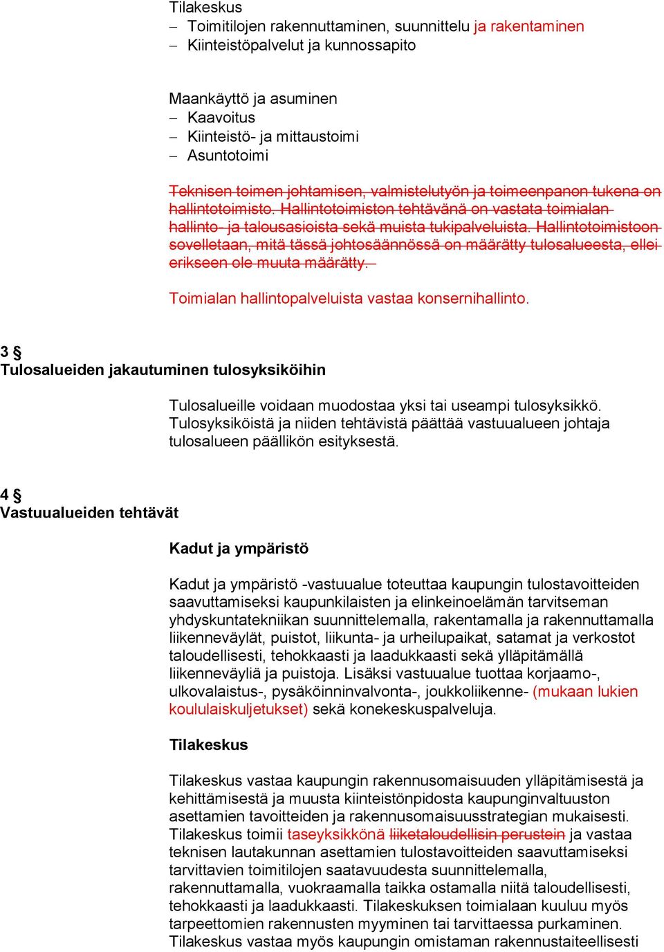 Hallintotoimistoon sovelletaan, mitä tässä johtosäännössä on määrätty tulosalueesta, ellei erikseen ole muuta määrätty. Toimialan hallintopalveluista vastaa konsernihallinto.