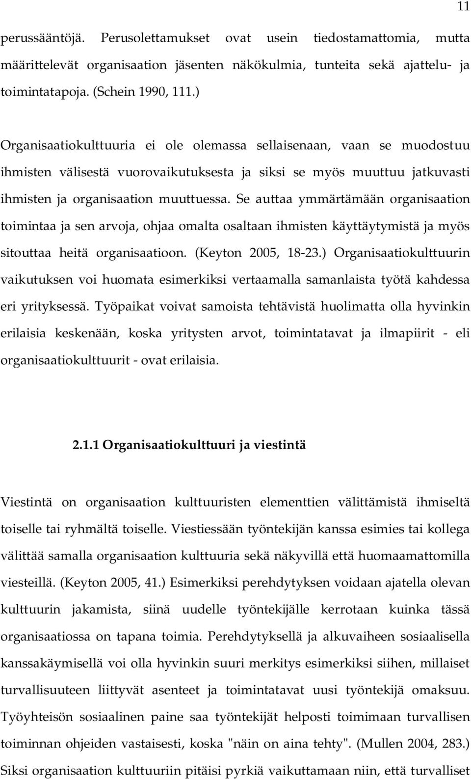 Se auttaa ymmärtämään organisaation toimintaa ja sen arvoja, ohjaa omalta osaltaan ihmisten käyttäytymistä ja myös sitouttaa heitä organisaatioon. (Keyton 2005, 18 23.