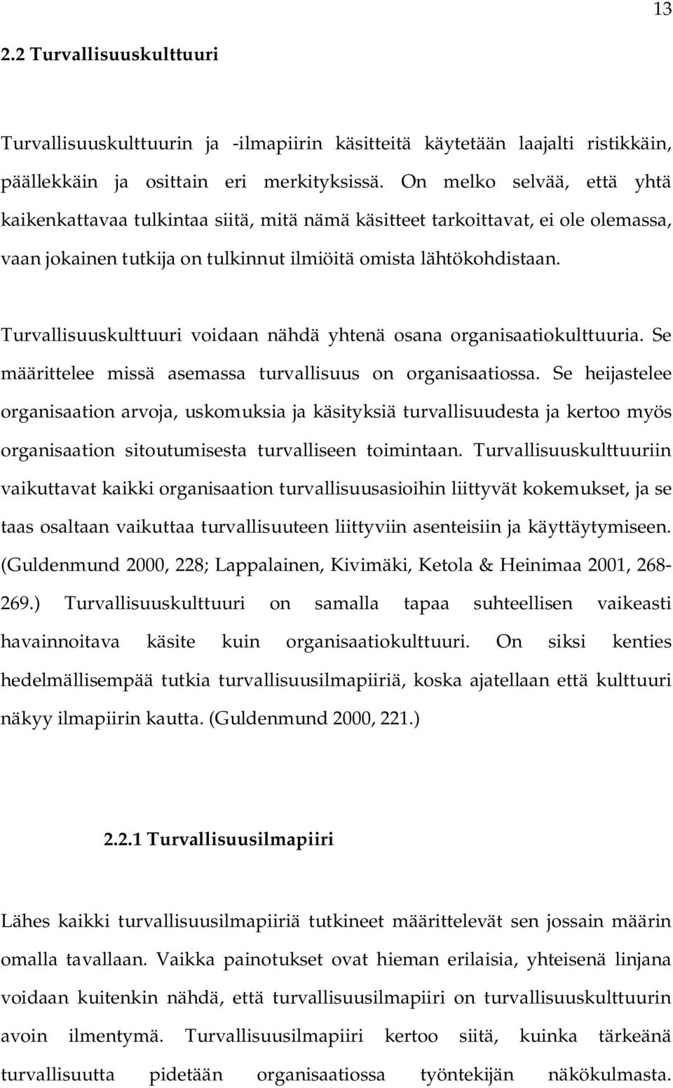 Turvallisuuskulttuuri voidaan nähdä yhtenä osana organisaatiokulttuuria. Se määrittelee missä asemassa turvallisuus on organisaatiossa.