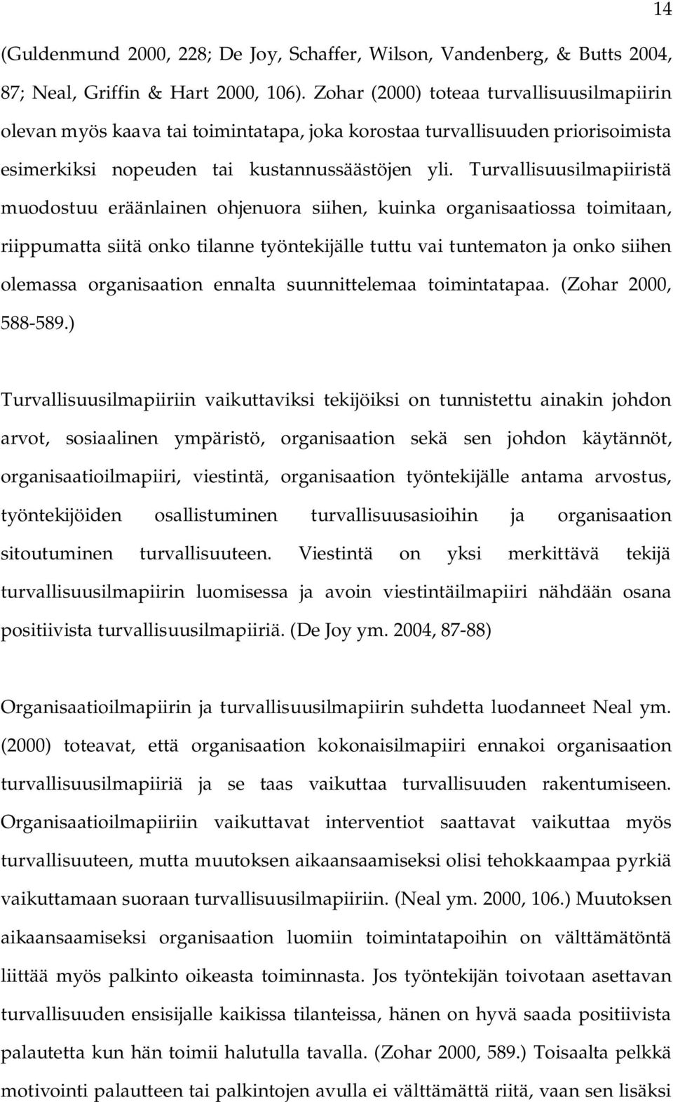 Turvallisuusilmapiiristä muodostuu eräänlainen ohjenuora siihen, kuinka organisaatiossa toimitaan, riippumatta siitä onko tilanne työntekijälle tuttu vai tuntematon ja onko siihen olemassa