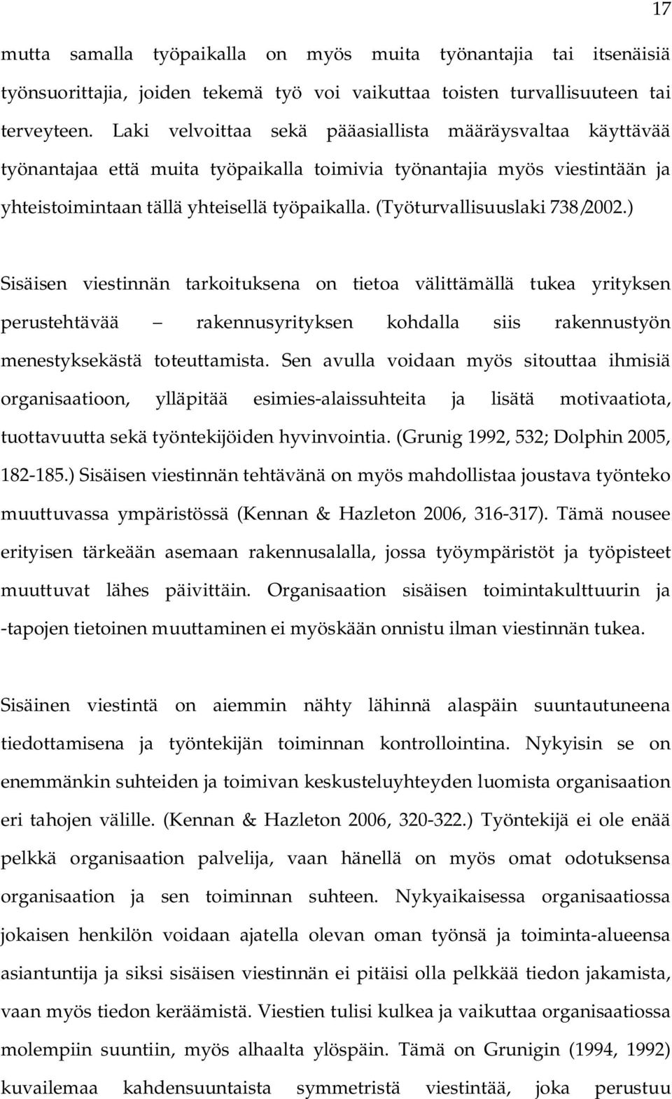 (Työturvallisuuslaki 738/2002.) Sisäisen viestinnän tarkoituksena on tietoa välittämällä tukea yrityksen perustehtävää rakennusyrityksen kohdalla siis rakennustyön menestyksekästä toteuttamista.