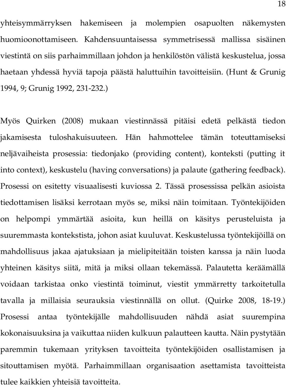 (Hunt & Grunig 1994, 9; Grunig 1992, 231 232.) Myös Quirken (2008) mukaan viestinnässä pitäisi edetä pelkästä tiedon jakamisesta tuloshakuisuuteen.