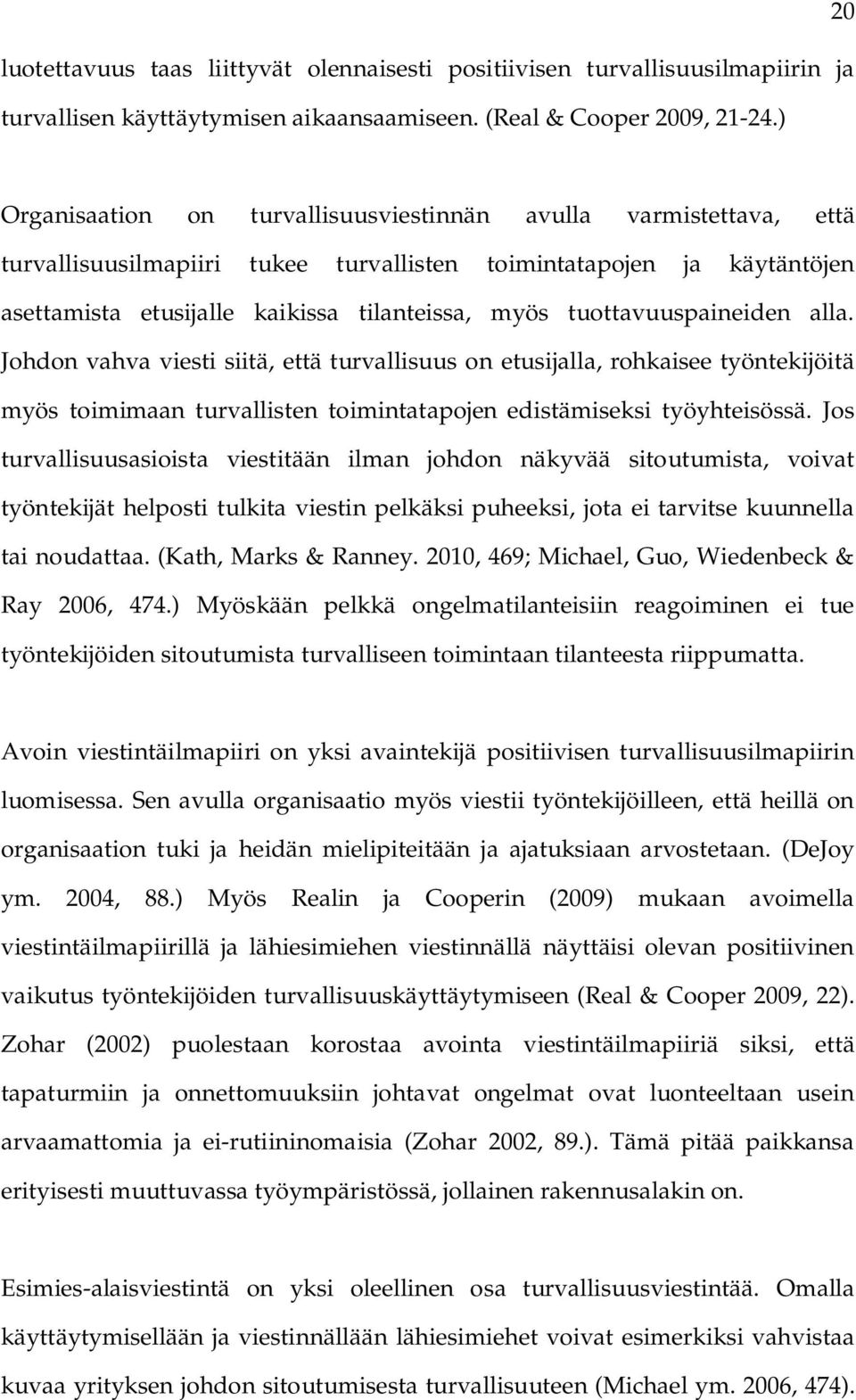 tuottavuuspaineiden alla. Johdon vahva viesti siitä, että turvallisuus on etusijalla, rohkaisee työntekijöitä myös toimimaan turvallisten toimintatapojen edistämiseksi työyhteisössä.