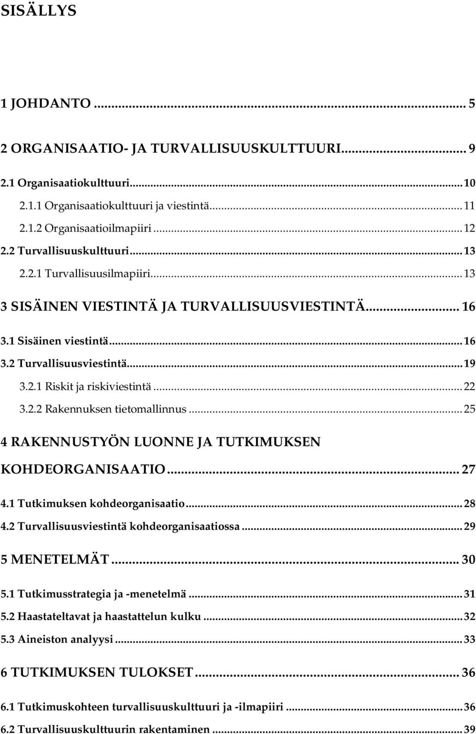 ..22 3.2.2 Rakennuksen tietomallinnus...25 4 RAKENNUSTYÖN LUONNE JA TUTKIMUKSEN KOHDEORGANISAATIO... 27 4.1 Tutkimuksen kohdeorganisaatio...28 4.2 Turvallisuusviestintä kohdeorganisaatiossa.